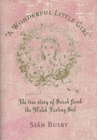 Imagen de archivo de Wonderful Little Girl : Sarah Jacob: The True Story of Sarah Jacob the Welsh Fasting Girl a la venta por WorldofBooks