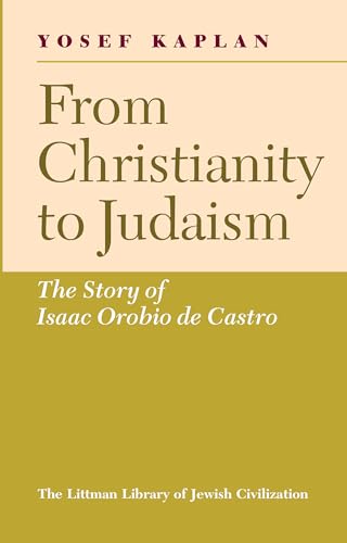 9781904113140: From Christianity to Judaism: The Story of Isaac Orobio De Castro (The Littman Library of Jewish Civilization)