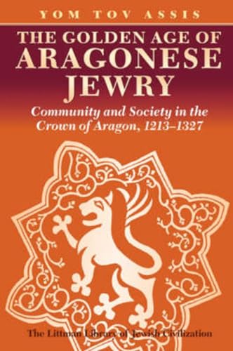 9781904113768: The Golden Age of Aragonese Jewry: Community and Society in the Crown of Aragon, 1213-1327