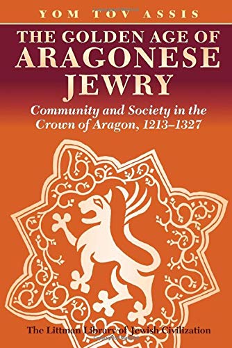 Stock image for The Golden Age of Aragonese Jewry: Community and Society in the Crown of Aragon, 1213-1327 (The Littman Library of Jewish Civilization) for sale by Ria Christie Collections