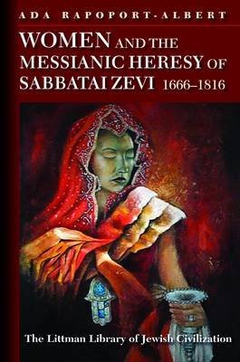 9781904113843: Women and the Messianic Heresy of Sabbatai Zevi, 1666-1816 (The Littman Library of Jewish Civilization)
