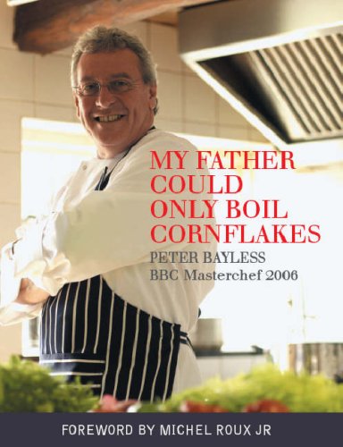 Stock image for My Father Could Only Boil Cornflakes: Peter Bayless BBC Masterchef 2006 for sale by WorldofBooks