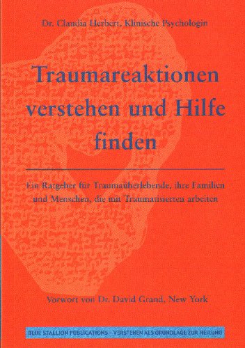 Traumareaktionen Verstehen Und Hilfe Finden: Ein Ratgeber Fuer Traumaueberlebende, Ihre Familien Und Menschen, Die Mit Traumatisierten Arbeiten (9781904127031) by Claudia Herbert