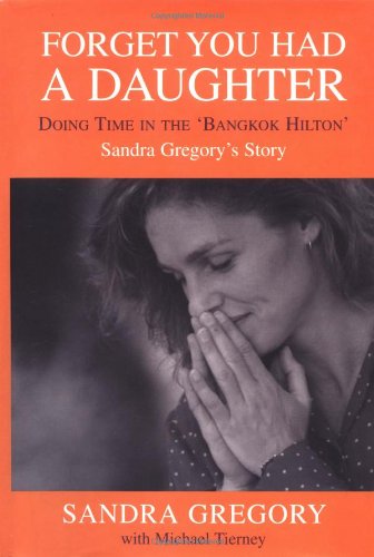 Stock image for Forget You Had a Daughter: Doing Time in the Bangkok Hilton - Sandra Gregory's Story for sale by WorldofBooks