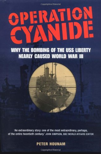 Operation Cyanide: Why the Bombing of the Uss Liberty Nearly Caused World War III: How the Sinking of the USS "Liberty" Nearly Sparked World War III