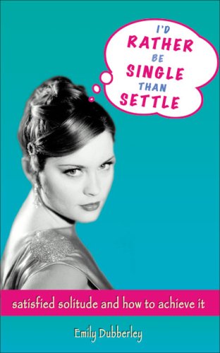 9781904132981: I'd Rather be Single Than Settle: Satisfied Solitude and How to Achieve it