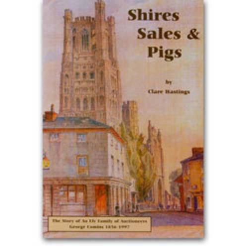 Stock image for Shires, Sales and Pigs: The Story of an Ely Family Auctioneers - George Comins 1856-1997 for sale by WorldofBooks