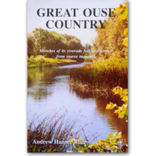 Stock image for Great Ouse Country: Sketches of Its Riverside Folk and History from Source to Mouth for sale by WorldofBooks