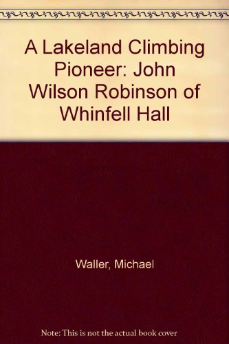 Beispielbild fr A Lakeland Climbing Pioneer: John Wilson Robinson of Whinfell Hall zum Verkauf von WorldofBooks