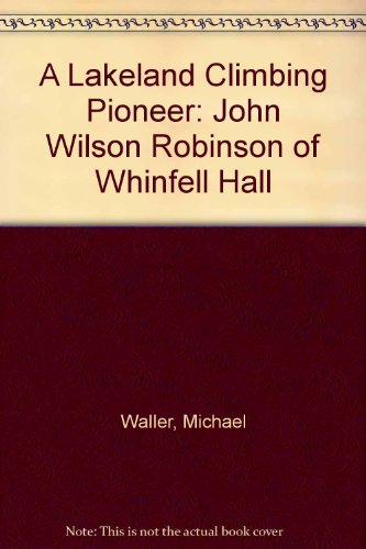 A Lakeland Climbing Pioneer: John Wilson Robinson of Whinfell Hall