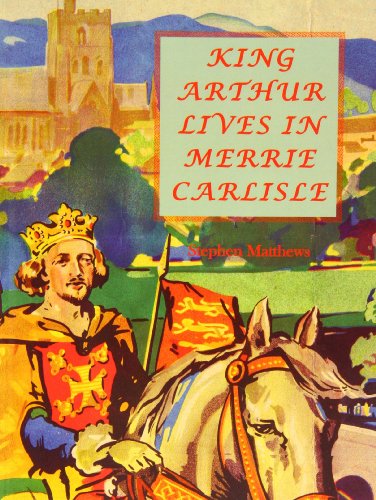 King Arthur Lives in Merrie Carlisle