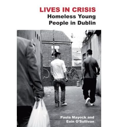 Lives in Crisis: Homeless Young People in Dublin (9781904148968) by Mayock, Paula