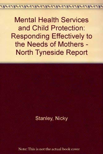 Mental Health Services and Child Protection: Responding Effectively to the Needs of Mothers - North Tyneside Report (9781904176022) by Nicky Stanley