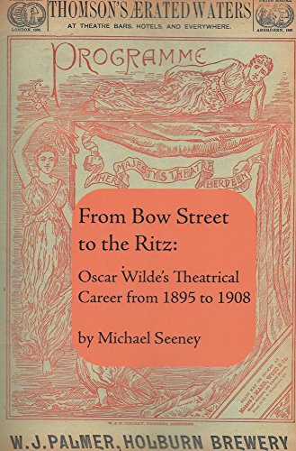 Stock image for From Bow Street to the Ritz: Oscar Wilde's Theatrical Career from 1895-1908 Seeney, Michael for sale by Re-Read Ltd