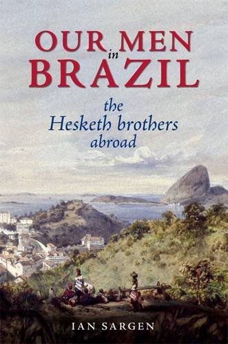 Stock image for Our Men in Brazil : The Hesketh Brothers Abroad for sale by Better World Books Ltd