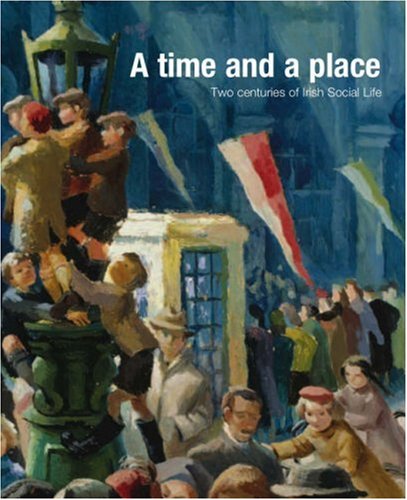 Beispielbild fr A Time and a Place: Two Centuries of Irish Social Life (National Gallery of Ireland) zum Verkauf von AwesomeBooks