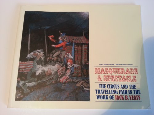 Imagen de archivo de Masquerade and Spectacle: The circus and the travelling fair in the work of Jack B. Yeats a la venta por Reuseabook