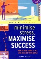 Imagen de archivo de Minimise Stress, Maximise Success: How to Rise Above it All and Realize Your Goals (Positive Business) a la venta por WorldofBooks