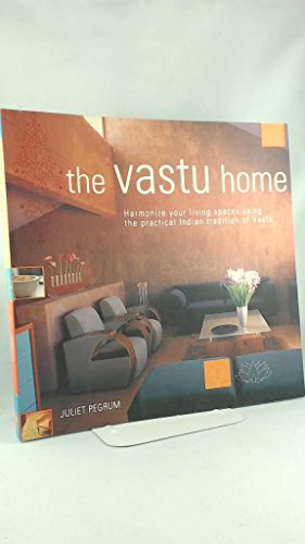 Stock image for The Vastu Home: Harmonize Your Living Spaces Through the Practical Indian Tradition of Vastu Pegrum, Juliet for sale by Aragon Books Canada