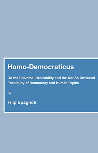 Stock image for Homo Democraticus: On the Universal Desirability and the Not So Universal Possibility of Democracy and Human Rights. for sale by G. & J. CHESTERS