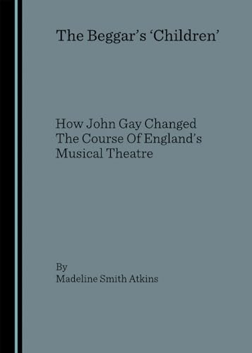 Beispielbild fr The Beggar s Children : How John Gay Changed The Course Of England s Musical Theatre zum Verkauf von Ergodebooks