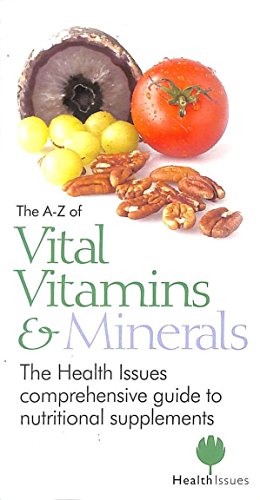The A-Z of Vital Vitamins and Minerals: The Health Issues Comprehensive Guide to Nutritional Supplements (9781904304005) by Daniel Gastelu