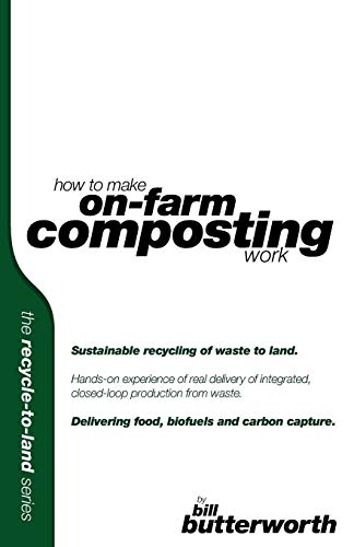 Beispielbild fr How To Make On Farm Composting Work Sustainable Recycling of Waste to Land. Hands-on experience of real delivery of integrated, closed-loop production . and carbon capture. (Recycle to Land Series) zum Verkauf von WorldofBooks