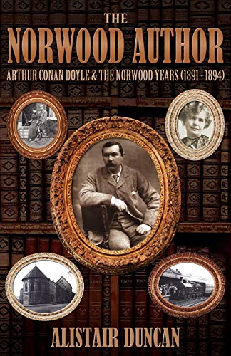 Stock image for The Norwood Author - Arthur Conan Doyle and the Norwood Years (1891 - 1894) for sale by GF Books, Inc.