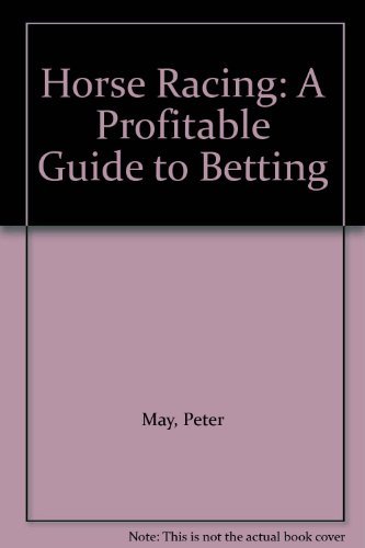 Horse Racing: A Profitable Guide to Betting (9781904317425) by Peter May