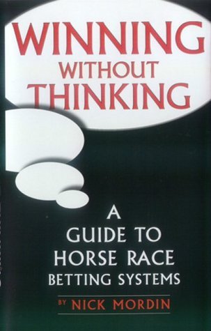 Stock image for Winning without Thinking: The Definitive Guide to Horse Race Betting Systems for sale by WorldofBooks