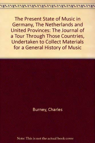 The Present State of Music in Germany, The Netherlands and United Provinces: The Journal of a Tour Through Those Countries, Undertaken to Collect Materials for a General History of Music (9781904331032) by Charles Burney