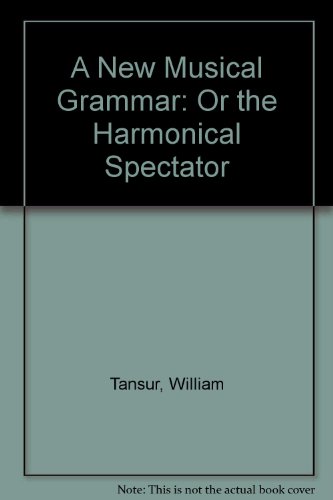 Stock image for A New Musical Grammar; or The Harmonical Spectator. Containing all the useful Theoretical, Practical and Technical Parts of Musick. for sale by Travis & Emery Music Bookshop ABA