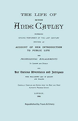 Beispielbild fr The Life of Miss Anne Catley, Celebrated Singing Performer of the Last Century Facsimile of 1888 Edition zum Verkauf von PBShop.store US