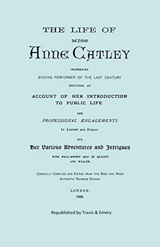 Stock image for The Life of Miss Anne Catley, Celebrated Singing Performer of the Last Century Facsimile of 1888 Edition for sale by PBShop.store US