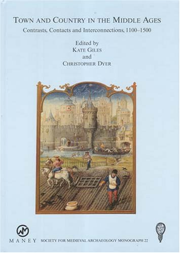 Town and Country in the Middle Ages: Contrasts, Contacts and Interconnections, 1100-1500 (SOCIETY FOR MEDIEVAL ARCHAEOLOGY MONOGRAPHS) (9781904350286) by Giles, K.