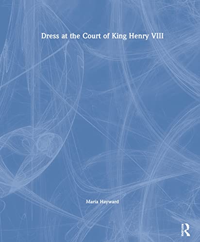 9781904350705: Dress at the Court of King Henry VIII: The Wardrobe Book of the Wardrobe of the Robes prepared by James Worsley in December 1516, edited from Harley ... Harley MS 4217, both in the British Library