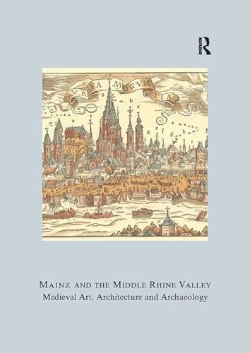 Mainz and the Middle Rhine Valley: Medieval Art, Architecture and Archaeology: Volume 30: Medieval Art, Architecture and Archaeology (The British Archaeological Association Conference Transactions) (9781904350835) by Engel, Ute