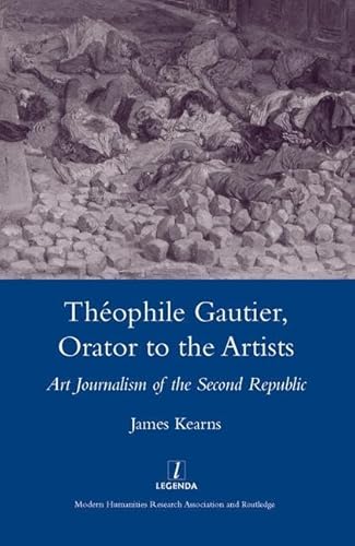 9781904350880: Theophile Gautier, Orator to the Artists: Art Journalism of the Second Republic (Legenda Main)