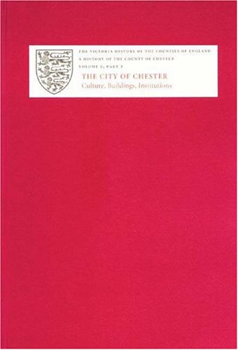 9781904356035: A History of the County of Chester: V.ii. The City of Chester - Culture, Buildings, Institutions (Victoria County History Series): V.2. The City of Chester: Culture, Buildings, Institutions