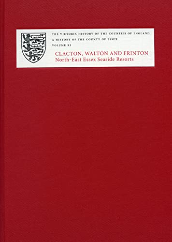 Beispielbild fr A History of the County of Essex: XI: Clacton, Walton and Frinton: North-East Essex Seaside Resorts (Victoria County History) zum Verkauf von Atticus Books