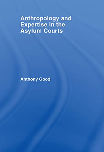 Anthropology and Expertise in the Asylum Courts (Glasshouse S) (9781904385561) by Good, Anthony