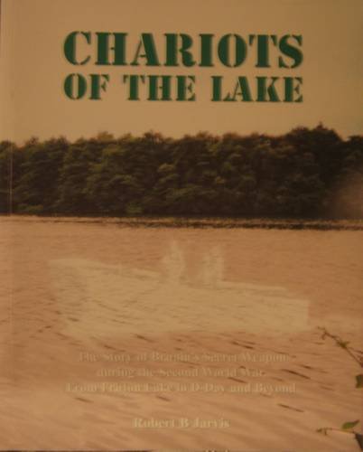 Chariots of the Lake - The Story of Britain's Secret Weapon During the Second World War; From Fri...