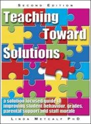 Stock image for Teaching Toward Solutions: A Solution Focused Guide to Improving Student Behavior, Grades, Parental Support and Staff Morale for sale by HPB-Red