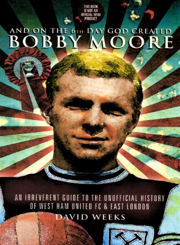 Imagen de archivo de And on the 6th Day God Created Bobby Moore: An Irreverent Guide to the History of West Ham United FC and East London a la venta por MusicMagpie