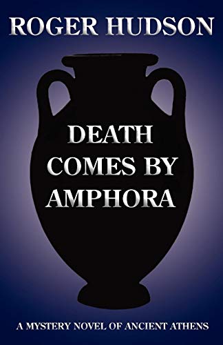 Death Comes by Amphora: A Mystery Novel of Ancient Athens - Roger Hudson