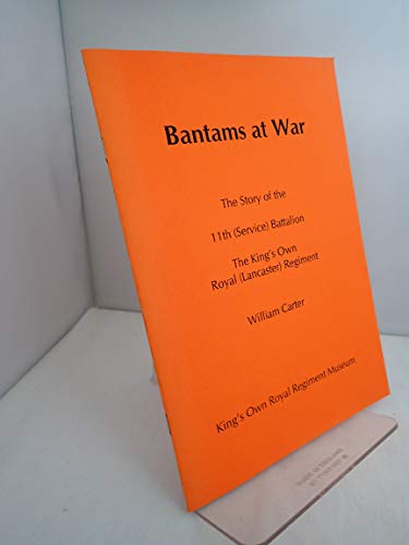 Bantams at War: The Story of the 11th (Service) Battalion - The King's Own Royal (Lancaster) Regiment (9781904448020) by William Carter