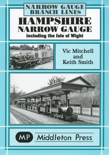 Hampshire Narrow Gauge: Including the Isle of Wight (9781904474364) by Mitchell, Victor; Smith, Keith