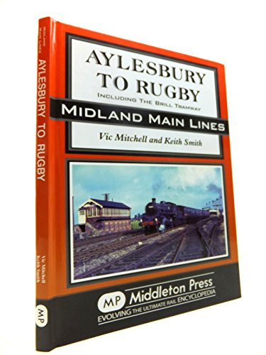 Aylesbury to Rugby: Including Brill and Verney Junction (Midland Main Line) (9781904474913) by Mitchell, Vic; Smith, Prof. Keith