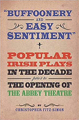 Stock image for Buffoonery and Easy Sentiment: Popular Irish theatre in the decade prior to the opening of the Abbey Theatre for sale by Tall Stories BA