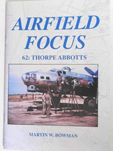 Airfield Focus 62: Thorpe Abbotts (9781904514114) by Martin W. Bowman